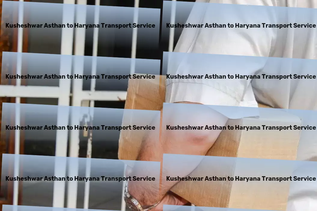 Kusheshwar Asthan to Haryana Transport Advanced freight forwarding