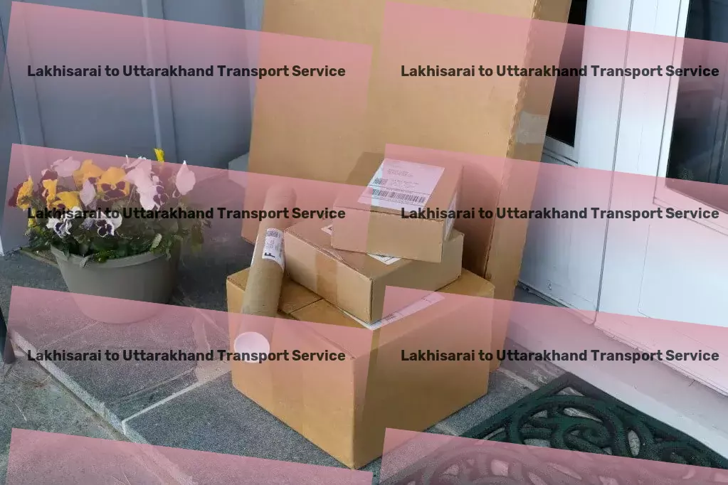 Lakhisarai to Uttarakhand Transport Comprehensive moving solutions