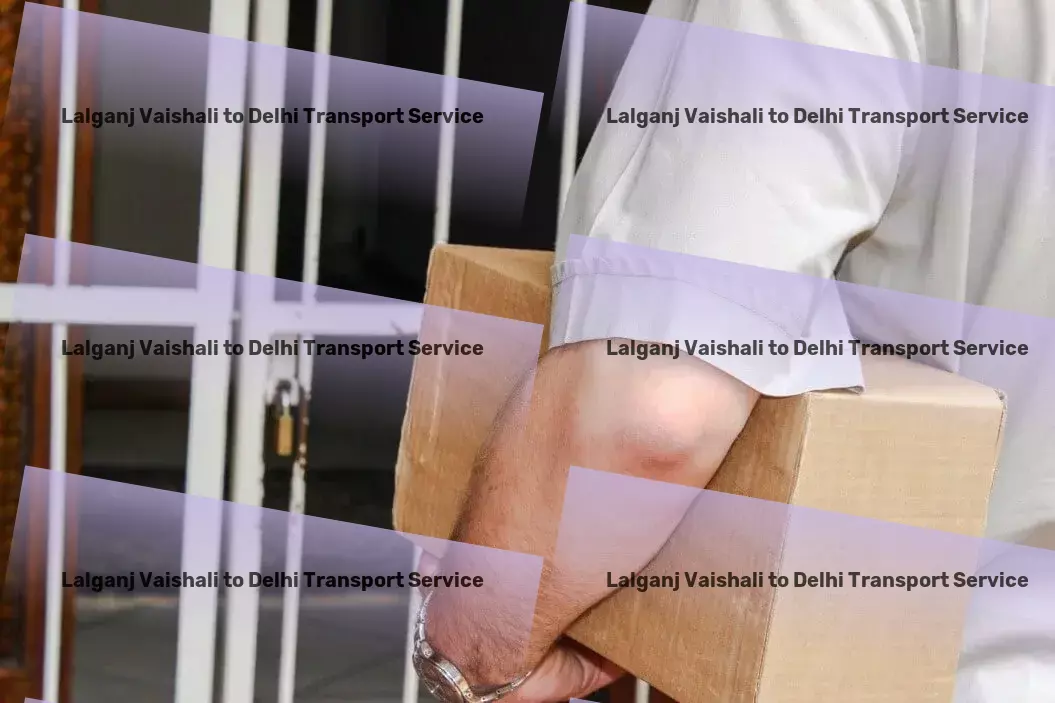 Lalganj Vaishali to Delhi Transport Seamless movement of goods across India begins here! - Nationwide cargo forwarding