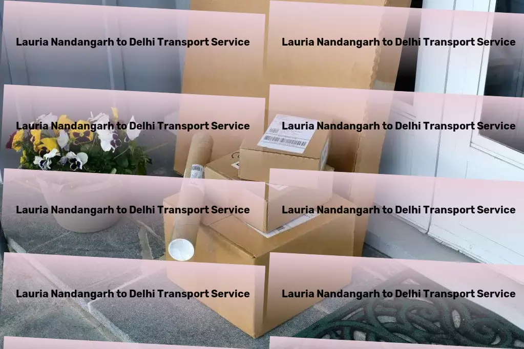 Lauria Nandangarh to Delhi Transport Long-haul freight transport