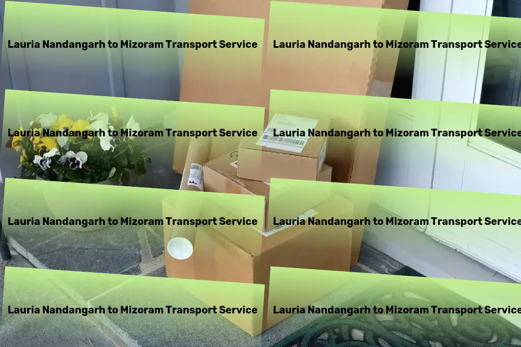 Lauria Nandangarh to Mizoram Transport Every move is an adventure made easier with us. - Dedicated freight forwarding