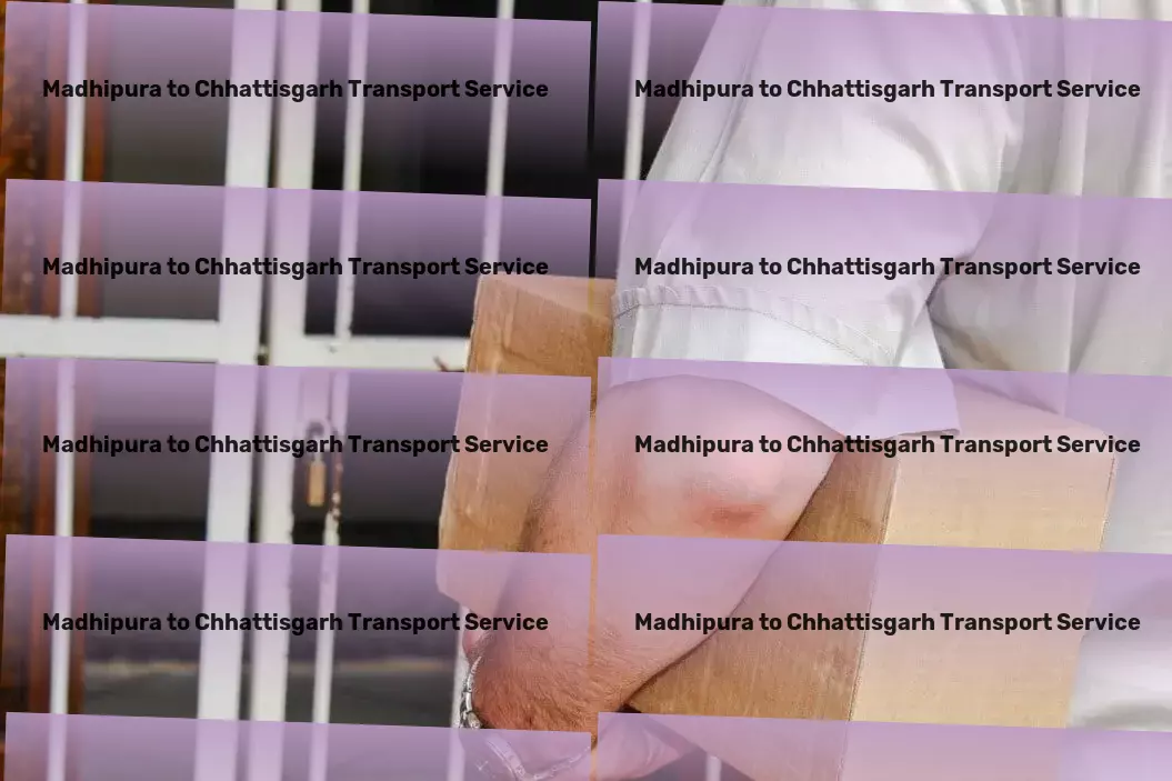 Madhipura to Chhattisgarh Transport Specialized package moving